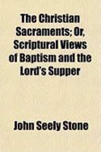 Produktbild: The Christian Sacraments; Or, Scriptural Views of Baptism and the Lord's Supper