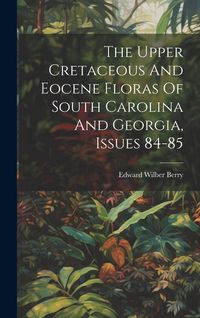 Produktbild: The Upper Cretaceous And Eocene Floras Of South Carolina And Georgia, Issues 84-85