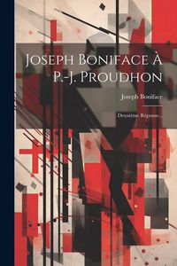 Produktbild: Joseph Boniface &Agrave; P.-j. Proudhon: Deuxi&egrave;me R&eacute;ponse...