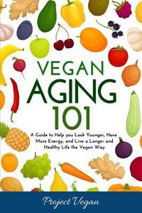 Produktbild: Vegan Aging 101: A Guide to Help you Look Younger, Have More Energy, and Live a Longer and Healthy Life the Vegan Way