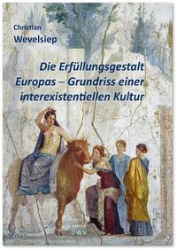 Bild vom Artikel Die Erfüllungsgestalt Europas. Grundriss einer interexistentiellen Kultur vom Autor Christian Wevelsiep