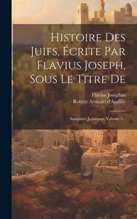 Produktbild: Histoire Des Juifs, &Eacute;crite Par Flavius Joseph, Sous Le Titre De: Antiquit&eacute;s Juda&iuml;ques, Volume 3...