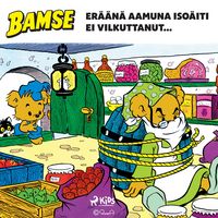 Produktbild: Bamse - Er&auml;&auml;n&auml; aamuna Iso&auml;iti ei vilkuttanut...