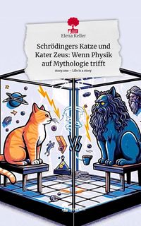 Produktbild: Schr&ouml;dingers Katze und Kater Zeus: Wenn Physik auf Mythologie trifft. Life is a Story - story.one