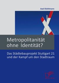 Produktbild: Metropolitanit&auml;t ohne Identit&auml;t? Das St&auml;dtebauprojekt Stuttgart 21 und der Kampf um den Stadtraum