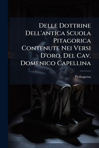 Produktbild: Delle Dottrine Dell'antica Scuola Pitagorica Contenute Nei Versi D'oro, Del Cav. Domenico Capellina