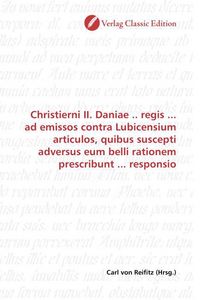 Produktbild: Christierni II. Daniae .. regis ... ad emissos contra Lubicensium articulos, quibus suscepti adversus eum belli rationem prescribunt ... responsio