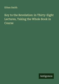 Produktbild: Key to the Revelation: in Thirty-Eight Lectures, Taking the Whole Book in Course