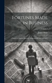 Produktbild: Fortunes Made in Business: A Series of Original Sketches, Biographical and Anecdotic; Volume I
