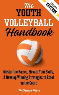 Produktbild: The Youth Volleyball Handbook: Master the Basics, Elevate Your Skills, and Develop Winning Strategies to Excel on the Court