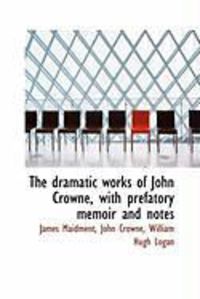 Produktbild: The Dramatic Works of John Crowne, with Prefatory Memoir and Notes