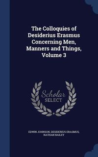 Produktbild: The Colloquies of Desiderius Erasmus Concerning Men, Manners and Things, Volume 3