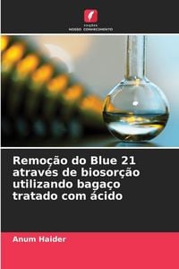 Produktbild: Remo&ccedil;&atilde;o do Blue 21 atrav&eacute;s de biosor&ccedil;&atilde;o utilizando baga&ccedil;o tratado com &aacute;cido