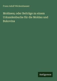 Produktbild: Moldawa; oder Beitr&auml;ge zu einem Urkundenbuche f&uuml;r die Moldau und Bukovina