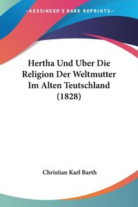 Bild vom Artikel Hertha Und Uber Die Religion Der Weltmutter Im Alten Teutschland (1828) vom Autor Christian Karl Barth