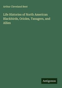 Produktbild: Life Histories of North American Blackbirds, Orioles, Tanagers, and Allies