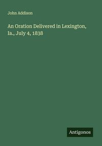 Produktbild: An Oration Delivered in Lexington, Ia., July 4, 1838