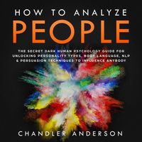 Produktbild: How to Analyze People: the Secrets They Will Never Teach You About How Any Influencer Uses Human Psychology, Body Language, Personality Types, Nlp and