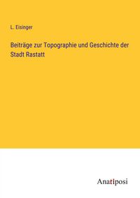 Produktbild: Beitr&auml;ge zur Topographie und Geschichte der Stadt Rastatt
