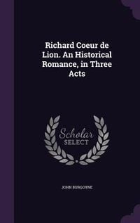 Produktbild: Richard Coeur de Lion. An Historical Romance, in Three Acts