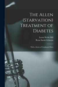 Produktbild: The Allen (Starvation) Treatment of Diabetes: With a Series of Graduated Diets
