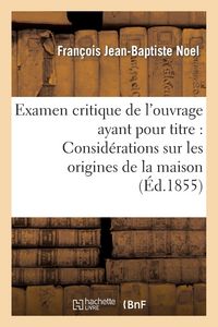 Produktbild: Examen Critique de l'Ouvrage Ayant Pour Titre: 'Consid&eacute;rations Sur Les Origines de la Maison