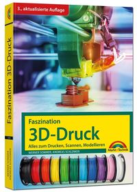 Bild vom Artikel Faszination 3D Druck - 3. aktualisierte Auflage - alles zum Drucken, Scannen, Modellieren vom Autor Werner Sommer