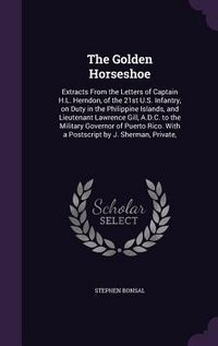 Produktbild: The Golden Horseshoe: Extracts From the Letters of Captain H.L. Herndon, of the 21st U.S. Infantry, on Duty in the Philippine Islands, and L