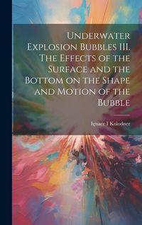 Produktbild: Underwater Explosion Bubbles III. The Effects of the Surface and the Bottom on the Shape and Motion of the Bubble