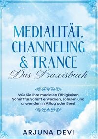 Produktbild: Medialit&auml;t, Channeling & Trance - Das Praxisbuch: Wie Sie Ihre medialen F&auml;higkeiten Schritt f&uuml;r Schritt erwecken, schulen und anwenden in Alltag und Beruf