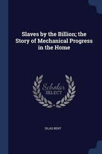 Produktbild: Slaves by the Billion; the Story of Mechanical Progress in the Home