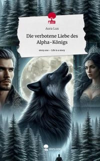 Produktbild: Die verbotene Liebe des Alpha-K&ouml;nigs. Life is a Story - story.one