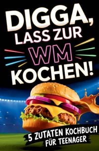 Produktbild: Digga, lass zur WM kochen! Das 5-Zutaten-Kochbuch f&uuml;r Teenager