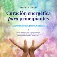 Produktbild: Curaci&oacute;n energ&eacute;tica para principiantes: Comprende f&aacute;cilmente la sanaci&oacute;n energ&eacute;tica, apl&iacute;cala t&uacute; mismo o encuentra un sanador adecuado