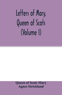 Produktbild: Letters of Mary, Queen of Scots, and documents connected with her personal history. Now first published with an introd (Volume I)