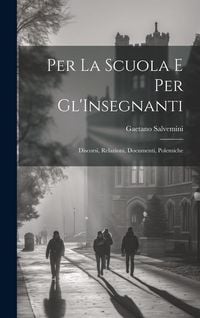 Produktbild: Per La Scuola E Per Gl'Insegnanti: Discorsi, Relazioni, Documenti, Polemiche