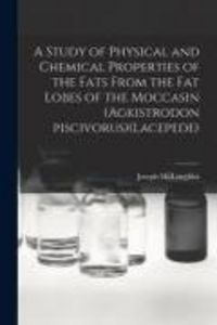 Produktbild: A Study of Physical and Chemical Properties of the Fats From the Fat Lobes of the Moccasin (Agkistrodon Piscivorus)(Lacepede)