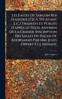 Produktbild: Les Fastes De Sargon Roi D'assyrie (721 &Atilde; 703 Avant J. C.) Traduits Et Publi&Atilde;(c)s D'apr&egrave;s Le Texte Assyrien De La Grande Inscription Des Salles Du Pa