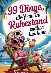 Produktbild: 99 Dinge, die Frau im Ruhestand endlich tun kann