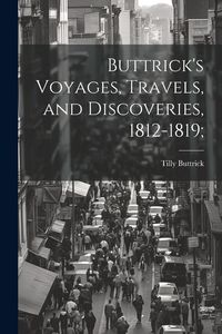Produktbild: Buttrick's Voyages, Travels, and Discoveries, 1812-1819;