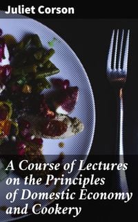 Produktbild: A Course of Lectures on the Principles of Domestic Economy and Cookery