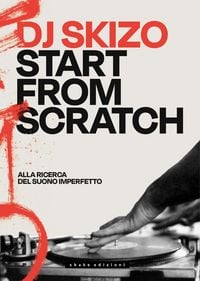 Produktbild: Dj Skizo. Start from scratch. Alla ricerca del suono imperfetto