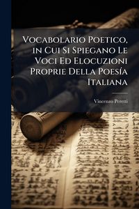 Produktbild: Vocabolario Poetico, in Cui Si Spiegano Le Voci Ed Elocuzioni Proprie Della Poes&Atilde;-a Italiana