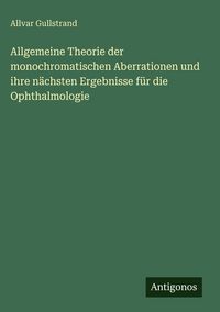 Produktbild: Allgemeine Theorie der monochromatischen Aberrationen und ihre n&auml;chsten Ergebnisse f&uuml;r die Ophthalmologie