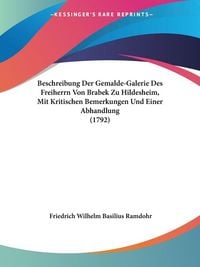 Produktbild: Beschreibung Der Gemalde-Galerie Des Freiherrn Von Brabek Zu Hildesheim, Mit Kritischen Bemerkungen Und Einer Abhandlung (1792)