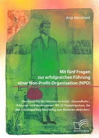 Produktbild: Mit f&uuml;nf Fragen zur erfolgreichen F&uuml;hrung einer Non-Profit-Organisation (NPO). Handbuch f&uuml;r die F&uuml;hrung im Sozial-, Gesundheits-, Bildungs- und Verein