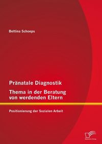 Produktbild: Pr&auml;natale Diagnostik, Thema in der Beratung von werdenden Eltern: Positionierung der Sozialen Arbeit