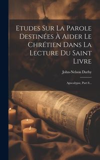 Produktbild: Etudes Sur La Parole Destin&eacute;es &Agrave; Aider Le Chr&eacute;tien Dans La Lecture Du Saint Livre: Apocalypse, Part 8...