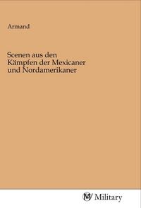 Produktbild: Scenen aus den K&auml;mpfen der Mexicaner und Nordamerikaner