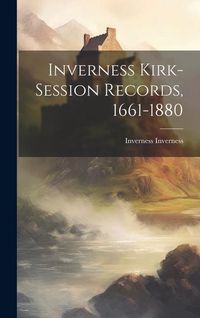 Produktbild: Inverness Kirk-session Records, 1661-1880